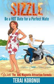 Title: SIZZLE Be a HOT Date for a Perfect Mate: With The ABC Magnetic Attraction Formula, Author: Terai Koronui