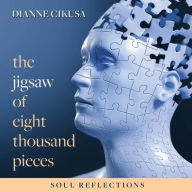 Title: The Jigsaw of Eight Thousand Pieces: Soul reflections, Author: Dianne Cikusa