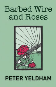 Title: Barbed Wire and Roses, Author: Peter Yeldham