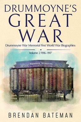 Drummoyne's Great War: Drummoyne War Memorial First World Biographies, Volume 2, 1916-1917