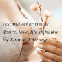 Sex and other truths: desire, love, life in haiku