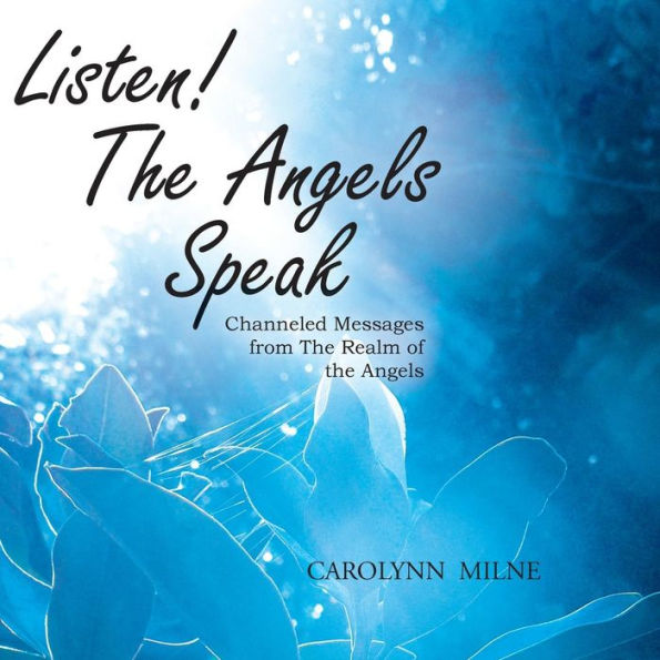 Listen! the Angels Speak - Channeled Messages from Realm of