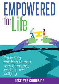 Title: Empowered for Life: Equipping Children to Deal With Everyday Conflict and Bullying, Author: Jocelyne Chirnside