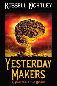 Title: Yesterday Makers: A Story from a Time Machine, Author: Russell Kightley