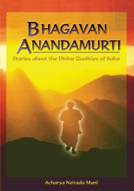 Title: Bhagavan Anandamurti: Stories About The Divine Qualities of Baba, Author: Paul Narada Alister