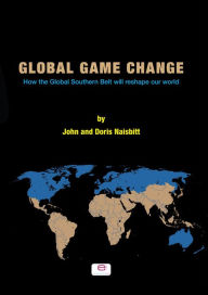 Title: Global Game Change: How the Global Southern Belt will reshape our world, Author: John Naisbitt