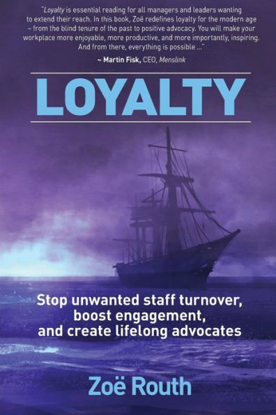 Loyalty: Stop unwanted staff turnover, boost engagement, and create lifelong advocates