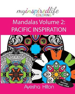 My Inspired Life Coloring: Mandalas Volume 2: PACIFIC INSPIRATION: Gorgeous Mandalas Inspired by the Pacific Islands