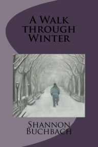 Title: A Walk through Winter, Author: Shannon Buchbach