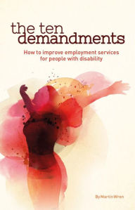 Title: The Ten Demandments: How to improve employment services for people with disability, Author: Martin Wren