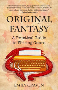 Title: The Original Fantasy: A Practical Guide To Writing Genre, Author: Emily Craven