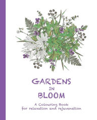Title: Gardens in Bloom: A Colouring Book for relaxation and rejuvenation, Author: Cassie Haywood