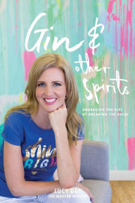 Title: Gin & Other Spirits: Embracing the Gift by Breaking the Rules, Author: Lucy Day