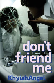 Title: don't friend me, Author: Khyiah Angel