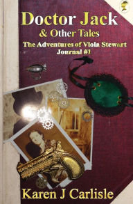 Title: Doctor Jack & Other Tales: The Adventures of Viola Stewart Journal #1, Author: Karen J Carlisle