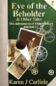 Title: Eye of the Beholder & Other Tales: The Adventures of Viola Stewart Journal #2, Author: Karen J Carlisle