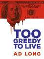 Too Greedy to Live