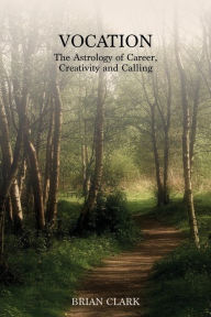 Title: Vocation: The Astrology of Career, Creativity and Calling, Author: Brian Clark