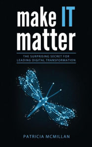 Title: Make It Matter: The Surprising Secret for Leading Digital Transformation, Author: Patricia Lynn McMillan