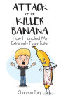 Attack of the Killer Banana: How I Handled My Extremely Fussy Eater