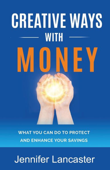 Creative Ways with Money: What You Can Do to Protect and Enhance Your Savings