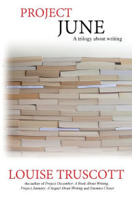 Title: Project June: A Trilogy About Writing, Author: Louise Truscott