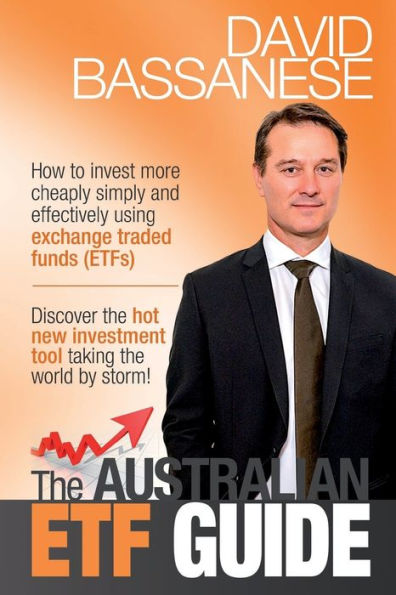 The Australian ETF Guide: How to invest more cheaply simply and effectively using exchange traded funds (ETFs)