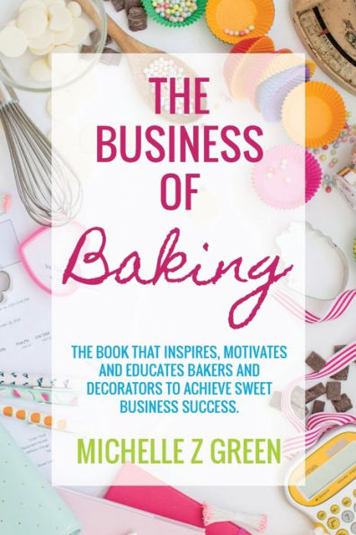 The business of Baking: book that inspires, motivates and educates bakers decorators to achieve sweet success.