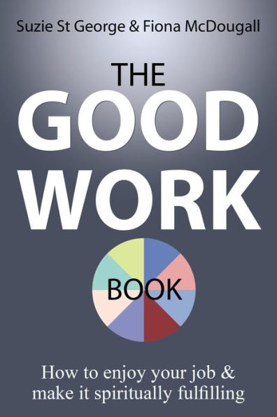 The Good Work Book: How to enjoy your job & make it spiritually fulfilling