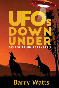Title: UFOs DOWN UNDER: Australasian Encounters, Author: Barry Watts