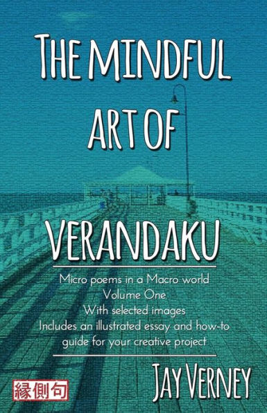 The Mindful Art of Verandaku: Micro Poems in a Macro World - Volume 1