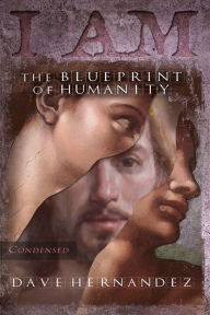 Title: I Am: The Blueprint Of Humanity (Condensed), Author: Dave Hernandez