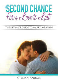 Title: Second Chance for a Love to Last: The Ultimate Guide to Marrying Again, Author: Gillian Barbara Andale