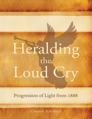 Heralding The Loud Cry Progression Of Light From 1888 By Camron Schofield Paperback Barnes Noble