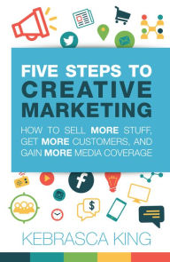 Title: Five Steps to Creative Marketing: How to Sell More Stuff, Get More Customers, And Gain More Media Coverage, Author: Neil Gregor