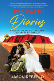 Title: Red Earth Diaries: A Migrant Couple's Backpacking Adventure in Australia, Author: Jason Rebello