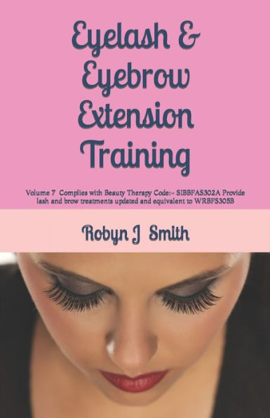 Eyelash & Eyebrow Extension Training: Complies with Beauty Therapy Code: - SIBBFAS302A Provide lash and brow treatments updated and equivalent to WRBFS305B