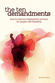Title: The Ten Demandments: How to improve employment services for people with disability, Author: Martin Wren