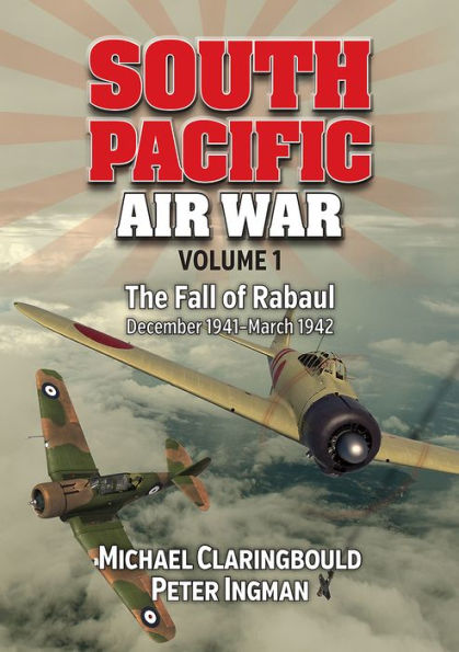 South Pacific Air War Volume 1: The Fall of Rabaul, December 1941 - March 1942