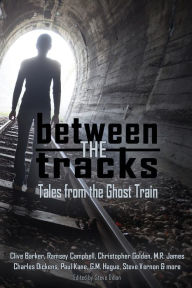 Title: Between the Tracks: Tales from the Ghost Train, Author: Clive Barker