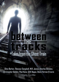 Title: Between the Tracks: Tales from the Ghost Train, Author: Clive Barker