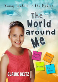 Title: The World Around Me: Young Leaders in the Making, Author: Claire Malaika Beltz