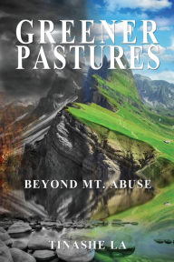 Title: Greener Pastures: Beyond Mt. Abuse, Author: La Tinashe