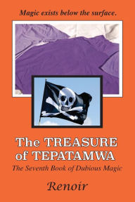 Title: The Treasure Of Tepatamwa: The Seventh Book of Dubious Magic, Author: Renoir