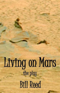 Title: Living on Mars: the play, Author: Bill Reed
