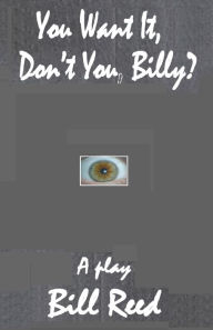 Title: You Want It, Don't You, Billy?, Author: Bill Reed