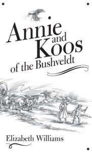 Title: Annie and Koos of the Bushveldt, Author: Elizabeth Williams