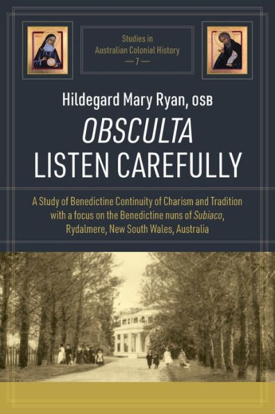 Obsculta Listen Carefully: A Study of Benedictine Continuity of Charism and Tradition with a focus on the Benedictine nuns of Subiaco, Rydalmere, New South Wales, Australia