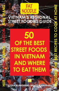 Title: Vietnam's Regional Street Foodies Guide: Fifty Of The Best Street Foods In Vietnam And Where To Eat Them, Author: Susan Blanshard