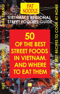 Title: Vietnam's Regional Street Foodies Guide: Fifty Of The Best Street Foods In Vietnam And Where To Eat Them, Author: Susan Blanshard